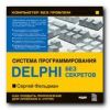 Компьютер без проблем. Энциклопедия «Система программирования Delphi без секретов». Сергей Фельдман