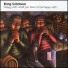 King Crimson: Happy with what you have to be happy